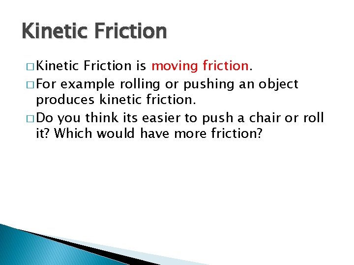 Kinetic Friction � Kinetic Friction is moving friction. � For example rolling or pushing Kinetic Friction � Kinetic Friction is moving friction. � For example rolling or pushing