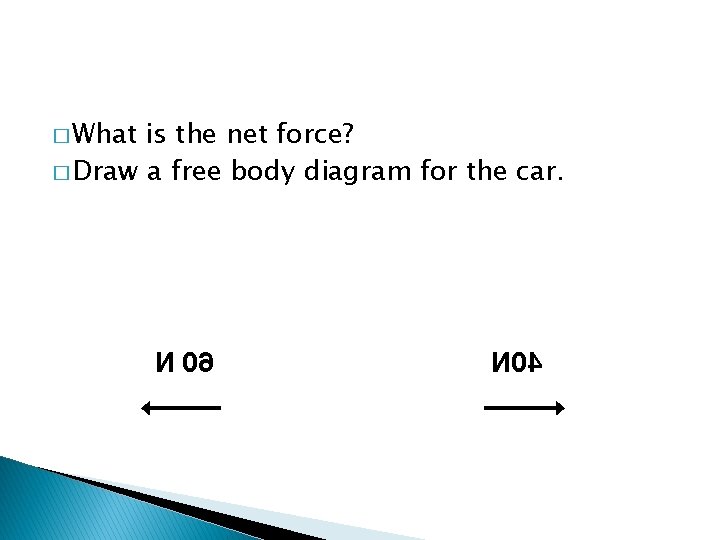� What is the net force? � Draw a free body diagram for the � What is the net force? � Draw a free body diagram for the