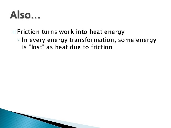 Also… � Friction turns work into heat energy ◦ In every energy transformation, some Also… � Friction turns work into heat energy ◦ In every energy transformation, some
