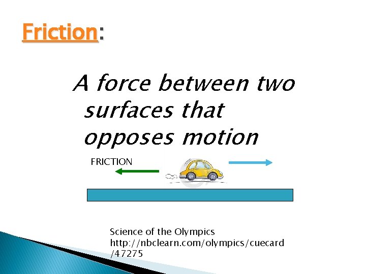 Friction: A force between two surfaces that opposes motion FRICTION Science of the Olympics Friction: A force between two surfaces that opposes motion FRICTION Science of the Olympics