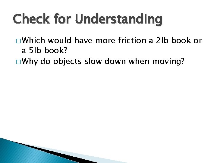 Check for Understanding � Which would have more friction a 2 lb book or Check for Understanding � Which would have more friction a 2 lb book or