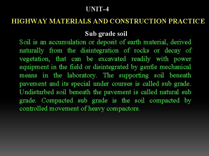 UNIT-4 HIGHWAY MATERIALS AND CONSTRUCTION PRACTICE Sub grade soil Soil is an accumulation or