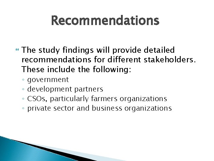 Recommendations The study findings will provide detailed recommendations for different stakeholders. These include the