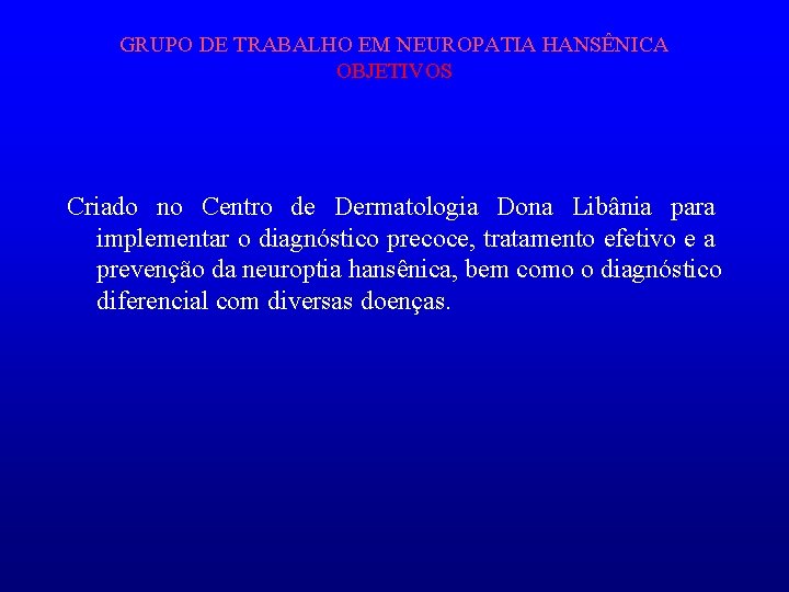 GRUPO DE TRABALHO EM NEUROPATIA HANSÊNICA OBJETIVOS Criado no Centro de Dermatologia Dona Libânia