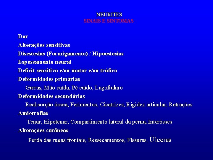 NEURITES SINAIS E SINTOMAS Dor Alterações sensitivas Disestesias (Formigamento) / Hipoestesias Espessamento neural Deficit