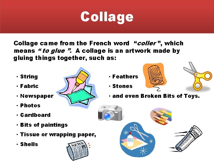 Collage came from the French word “coller ”, which means “ to glue ”.