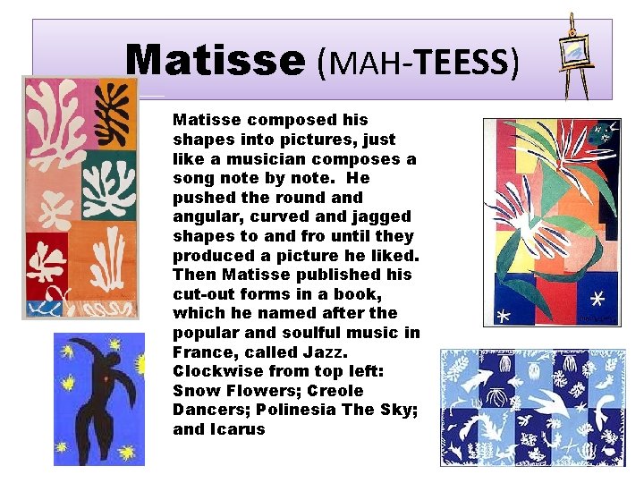 Matisse (MAH-TEESS) Matisse composed his shapes into pictures, just like a musician composes a