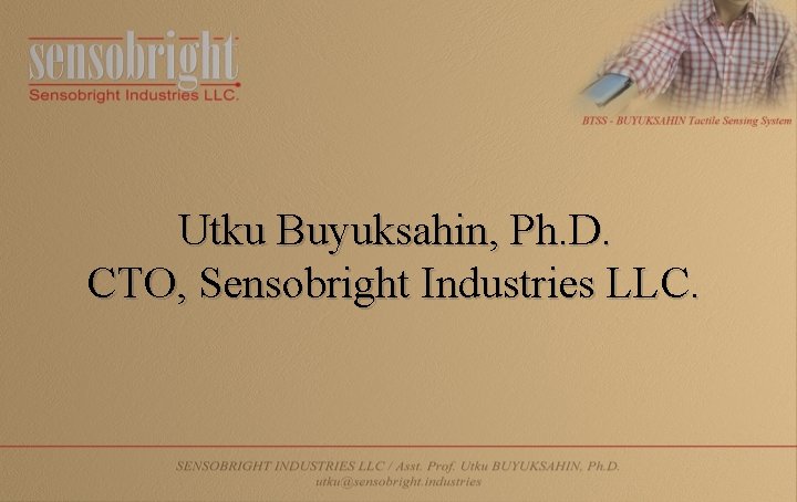 Utku Buyuksahin, Ph. D. CTO, Sensobright Industries LLC. 