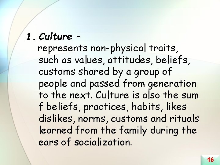 1. Culture – represents non-physical traits, such as values, attitudes, beliefs, customs shared by