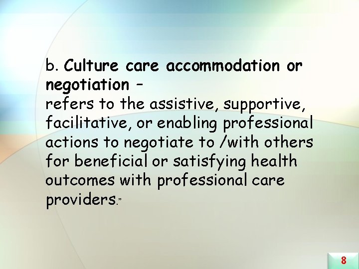b. Culture care accommodation or negotiation – refers to the assistive, supportive, facilitative, or