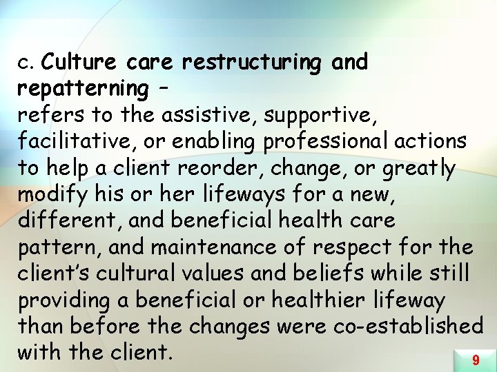c. Culture care restructuring and repatterning – refers to the assistive, supportive, facilitative, or