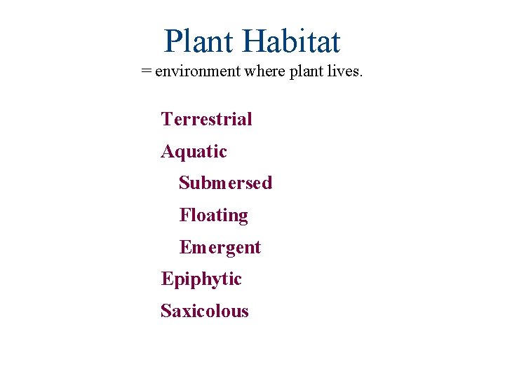 Plant Habitat = environment where plant lives. Terrestrial Aquatic Submersed Floating Emergent Epiphytic Saxicolous