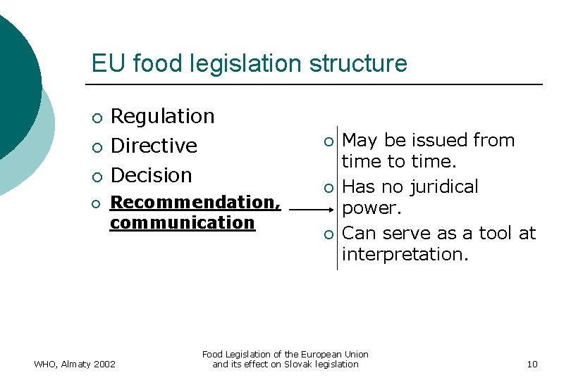 EU food legislation structure ¡ ¡ Regulation Directive Decision ¡ Recommendation, communication WHO, Almaty