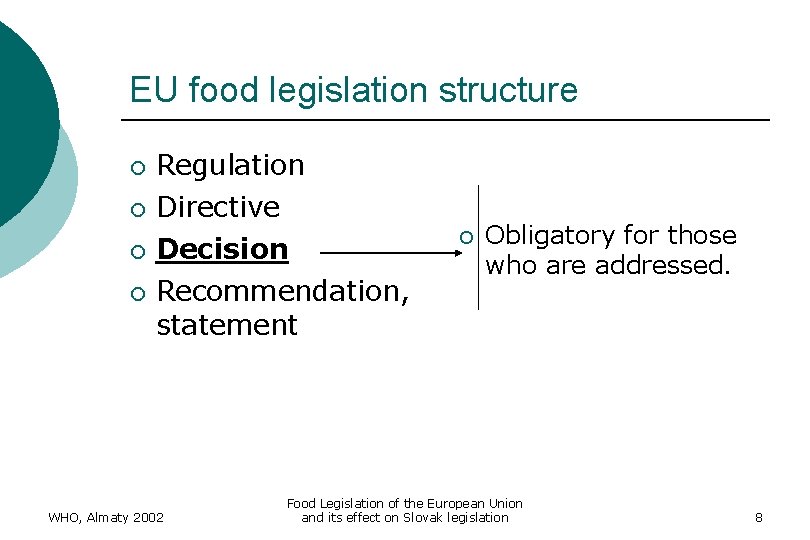EU food legislation structure ¡ ¡ Regulation Directive Decision Recommendation, statement WHO, Almaty 2002