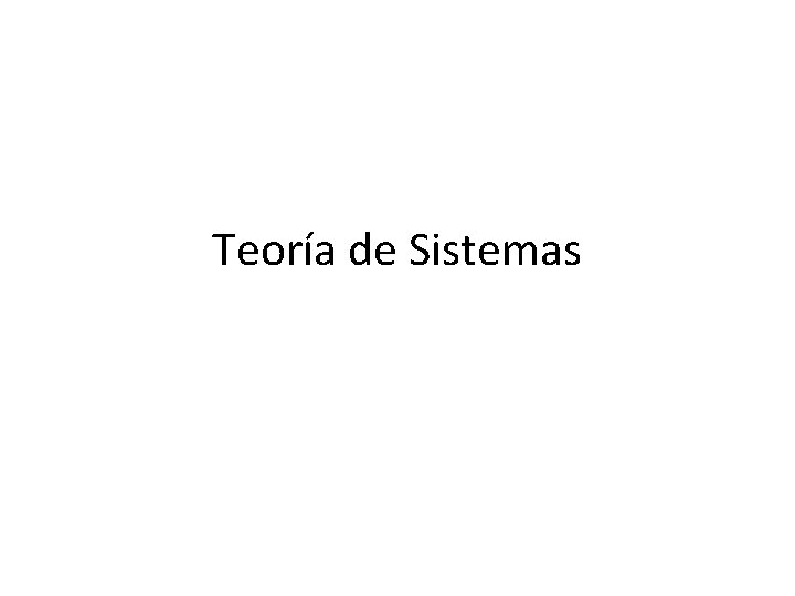 Teoría de Sistemas Teoría de Sistemas