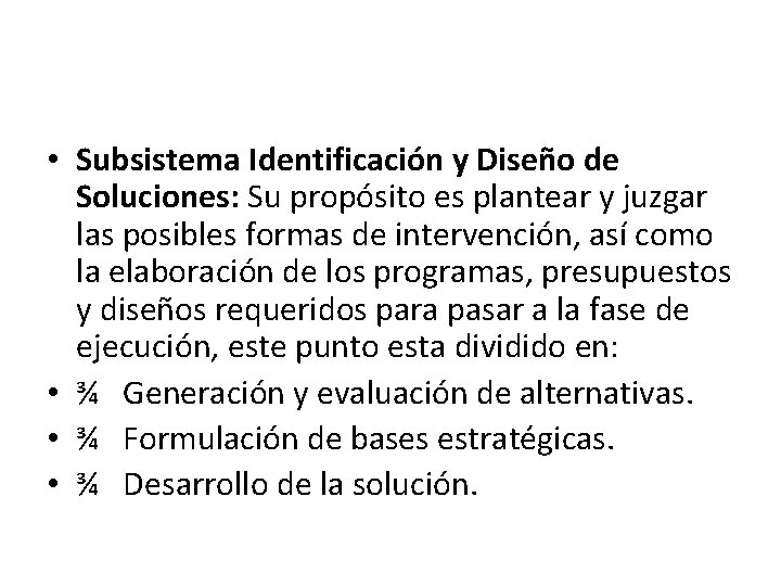 • Subsistema Identificación y Diseño de Soluciones: Su propósito es plantear y juzgar • Subsistema Identificación y Diseño de Soluciones: Su propósito es plantear y juzgar