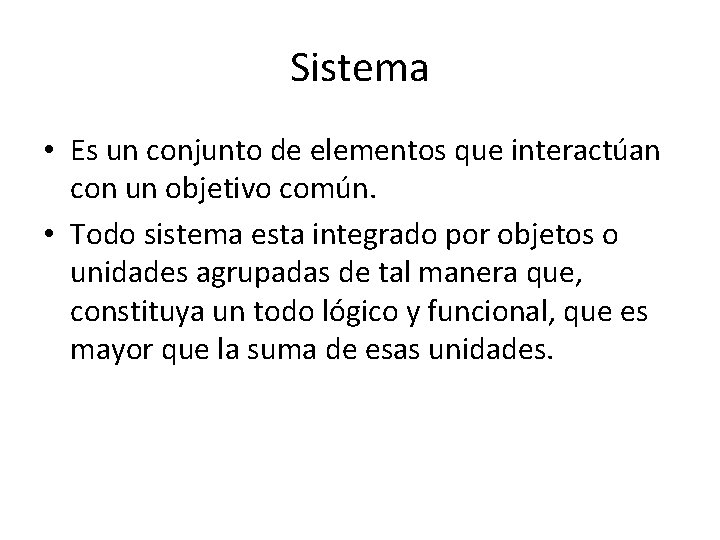 Sistema • Es un conjunto de elementos que interactúan con un objetivo común. • Sistema • Es un conjunto de elementos que interactúan con un objetivo común. •