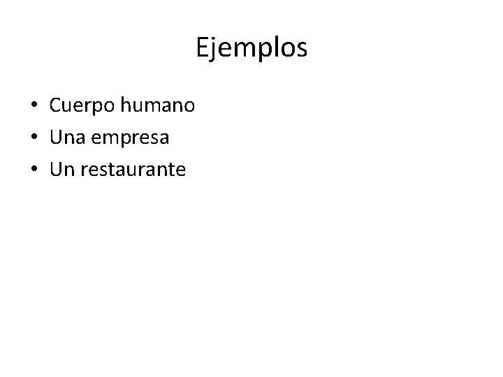 Ejemplos • Cuerpo humano • Una empresa • Un restaurante Ejemplos • Cuerpo humano • Una empresa • Un restaurante