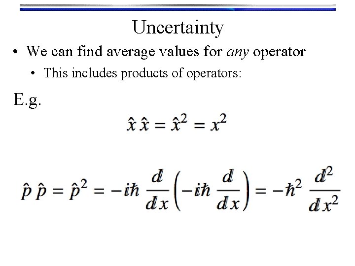 Uncertainty • We can find average values for any operator • This includes products
