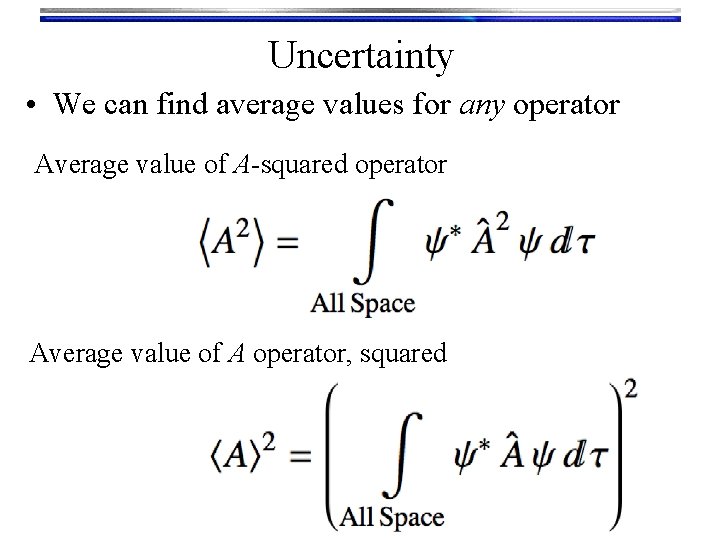 Uncertainty • We can find average values for any operator Average value of A-squared