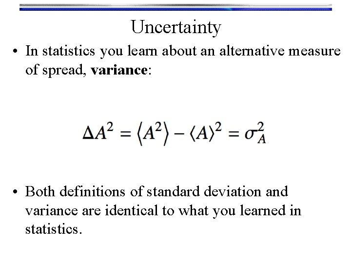 Uncertainty • In statistics you learn about an alternative measure of spread, variance: •