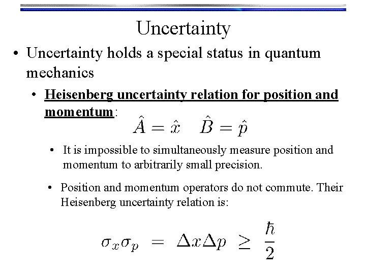 Uncertainty • Uncertainty holds a special status in quantum mechanics • Heisenberg uncertainty relation