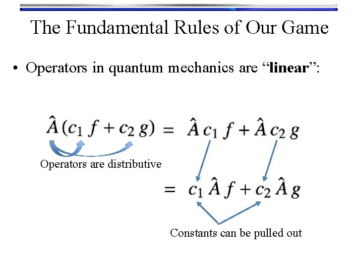 The Fundamental Rules of Our Game • Operators in quantum mechanics are “linear”: Operators