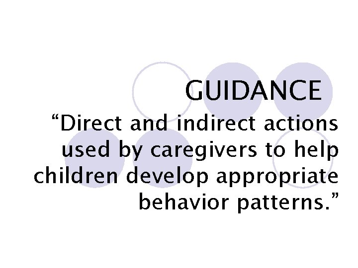 GUIDANCE “Direct and indirect actions used by caregivers to help children develop appropriate behavior