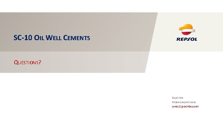 SC-10 OIL WELL CEMENTS QUESTIONS? RAMY EID WORK-GROUP CHAIR JUNE 27, 2017 C–ALGARY SC-10 OIL WELL CEMENTS QUESTIONS? RAMY EID WORK-GROUP CHAIR JUNE 27, 2017 C–ALGARY