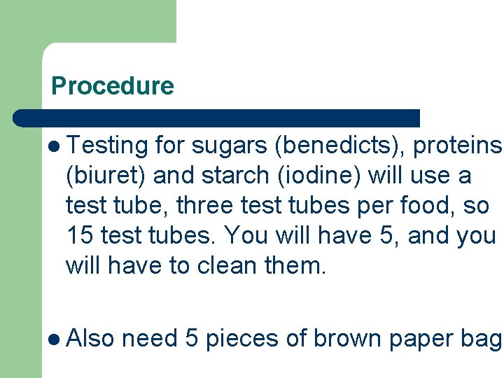 Procedure l Testing for sugars (benedicts), proteins (biuret) and starch (iodine) will use a