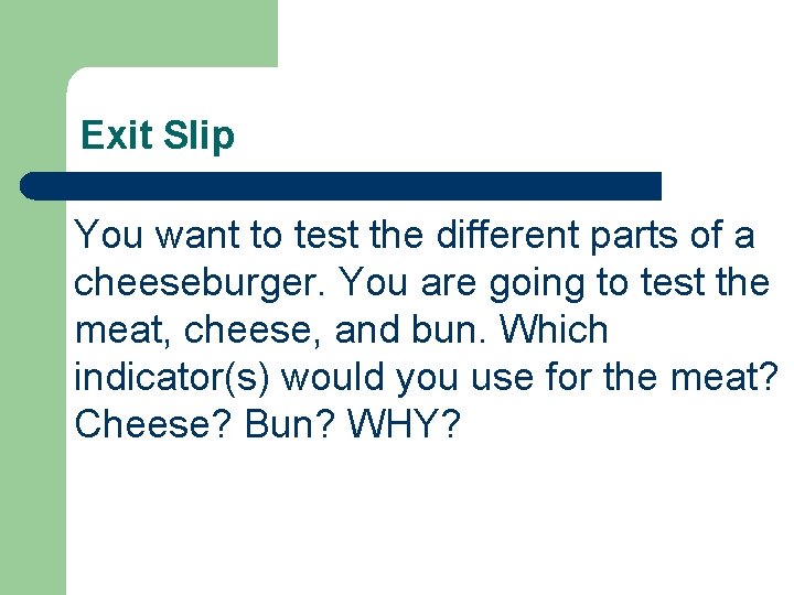 Exit Slip You want to test the different parts of a cheeseburger. You are