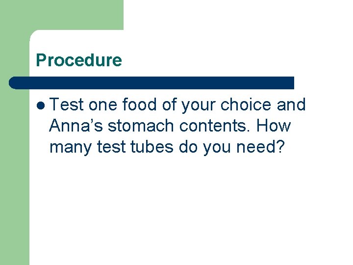 Procedure l Test one food of your choice and Anna’s stomach contents. How many