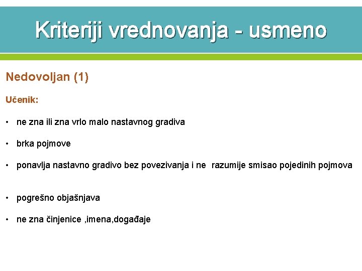 Kriteriji vrednovanja - usmeno Nedovoljan (1) Učenik: • ne zna ili zna vrlo malo