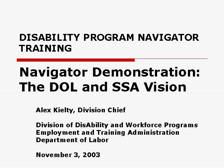 DISABILITY PROGRAM NAVIGATOR TRAINING Navigator Demonstration: The DOL and SSA Vision Alex Kielty, Division