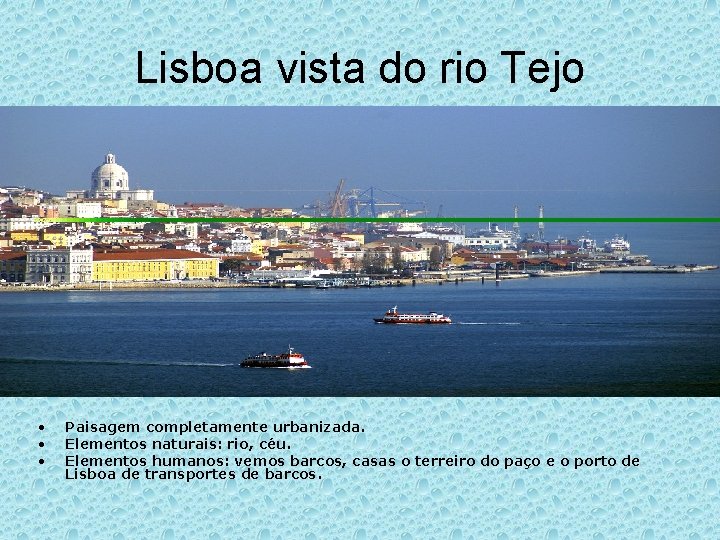 Lisboa vista do rio Tejo • • • Paisagem completamente urbanizada. Elementos naturais: rio,