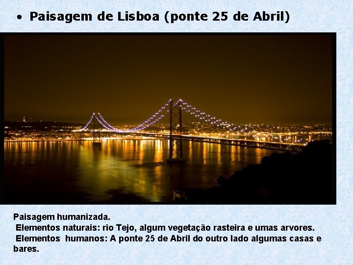  • Paisagem de Lisboa (ponte 25 de Abril) Paisagem humanizada. Elementos naturais: rio