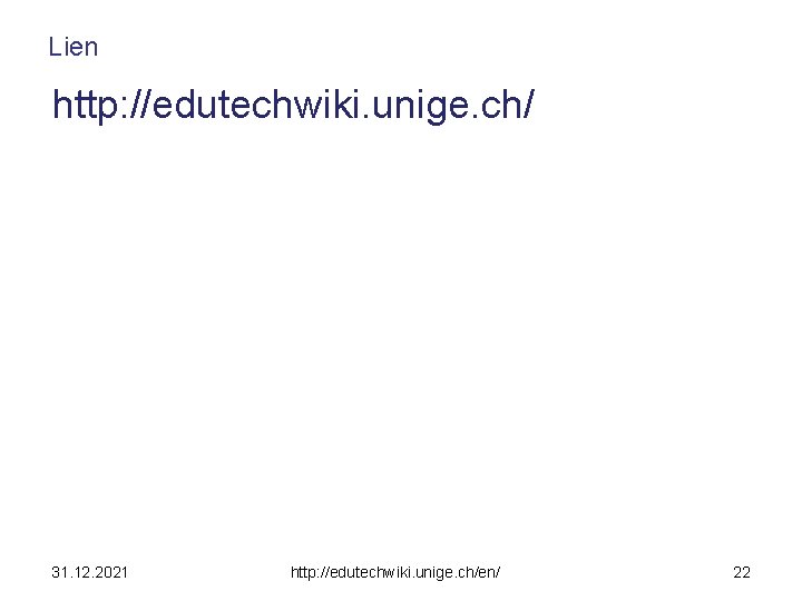 Lien http: //edutechwiki. unige. ch/ 31. 12. 2021 http: //edutechwiki. unige. ch/en/ 22 