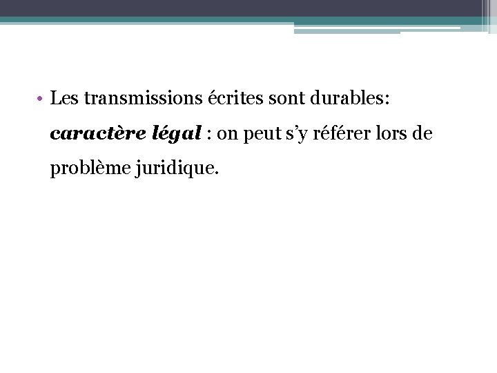  • Les transmissions écrites sont durables: caractère légal : on peut s’y référer