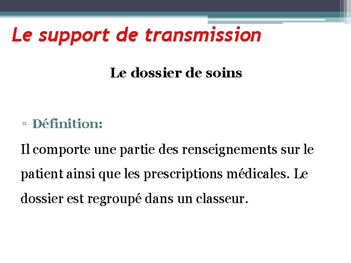 Le support de transmission Le dossier de soins ▫ Définition: Il comporte une partie