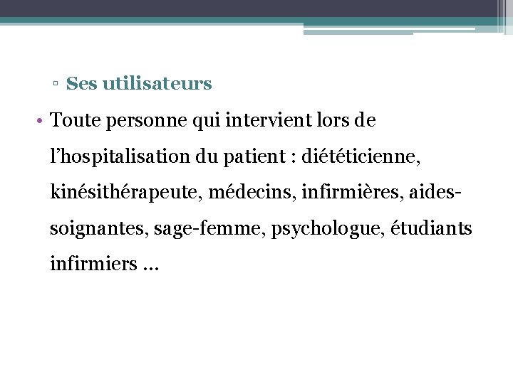 ▫ Ses utilisateurs • Toute personne qui intervient lors de l’hospitalisation du patient :
