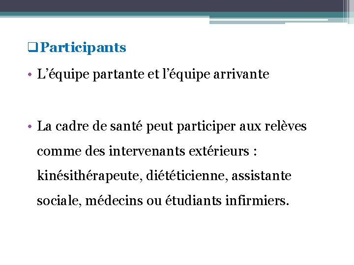 q. Participants • L’équipe partante et l’équipe arrivante • La cadre de santé peut