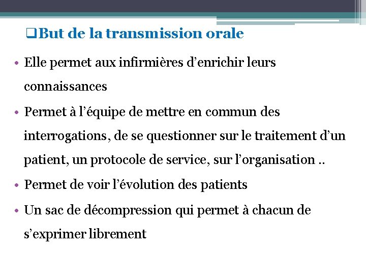 q. But de la transmission orale • Elle permet aux infirmières d’enrichir leurs connaissances