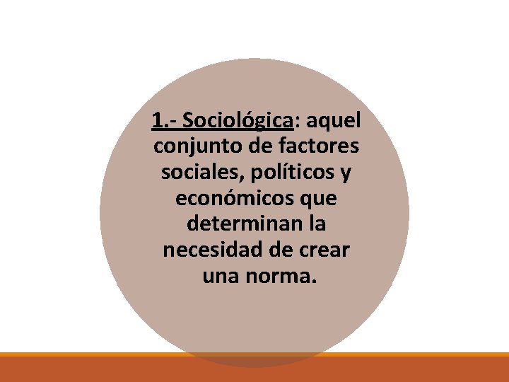 1. - Sociológica: aquel conjunto de factores sociales, políticos y económicos que determinan la