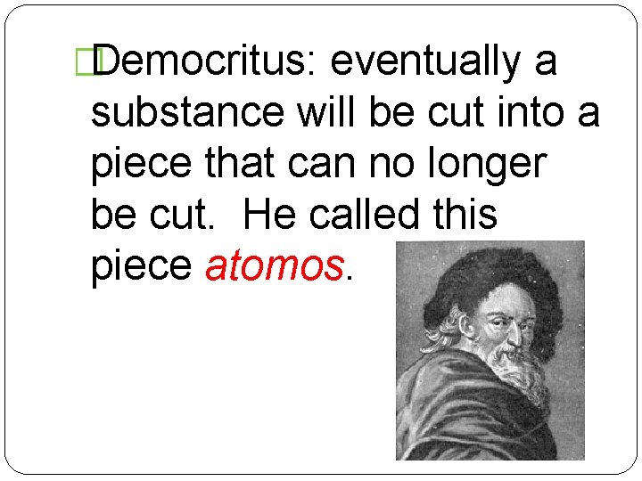 �Democritus: eventually a substance will be cut into a piece that can no longer