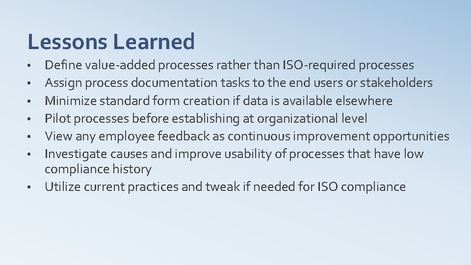 Lessons Learned • • Define value‐added processes rather than ISO‐required processes Assign process documentation