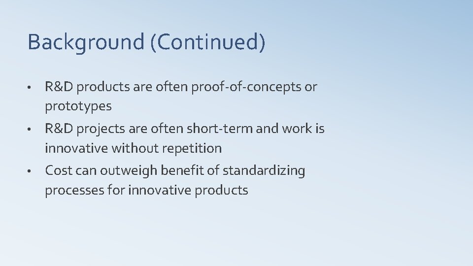 Background (Continued) • R&D products are often proof‐of‐concepts or prototypes • R&D projects are