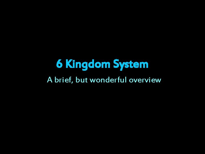 6 Kingdom System A brief, but wonderful overview 
