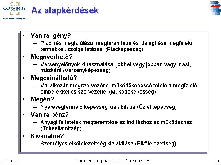 Az alapkérdések • Van rá igény? – Piaci rés megtalálása, megteremtése és kielégítése megfelelő
