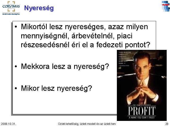 Nyereség • Mikortól lesz nyereséges, azaz milyen mennyiségnél, árbevételnél, piaci részesedésnél éri el a