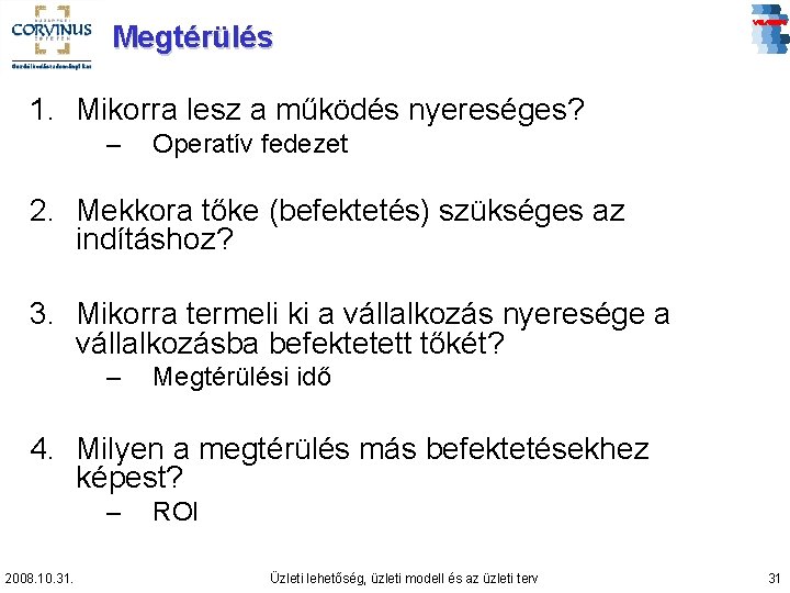 Megtérülés 1. Mikorra lesz a működés nyereséges? – Operatív fedezet 2. Mekkora tőke (befektetés)